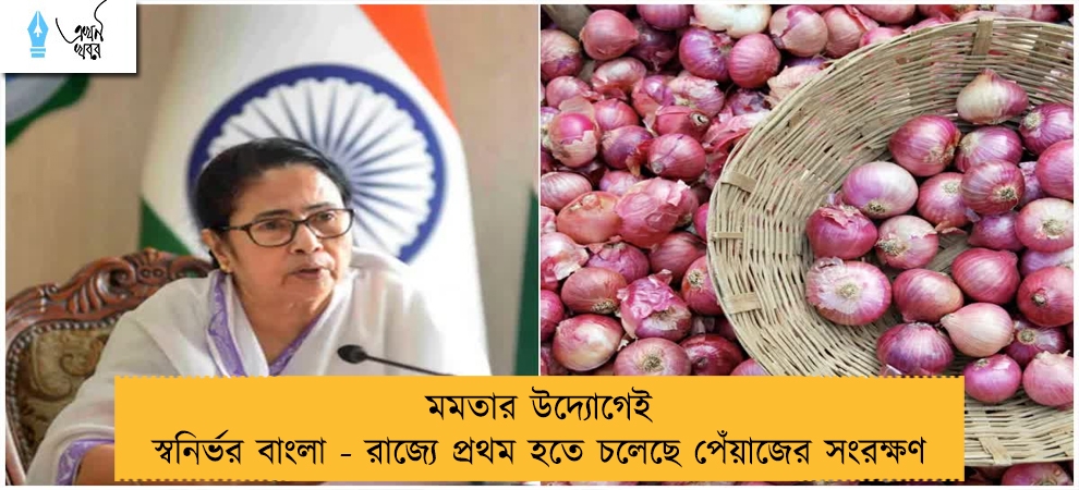মমতার উদ্যোগেই স্বনির্ভর বাংলা - রাজ্যে প্রথম হতে চলেছে পেঁয়াজের সংরক্ষণ