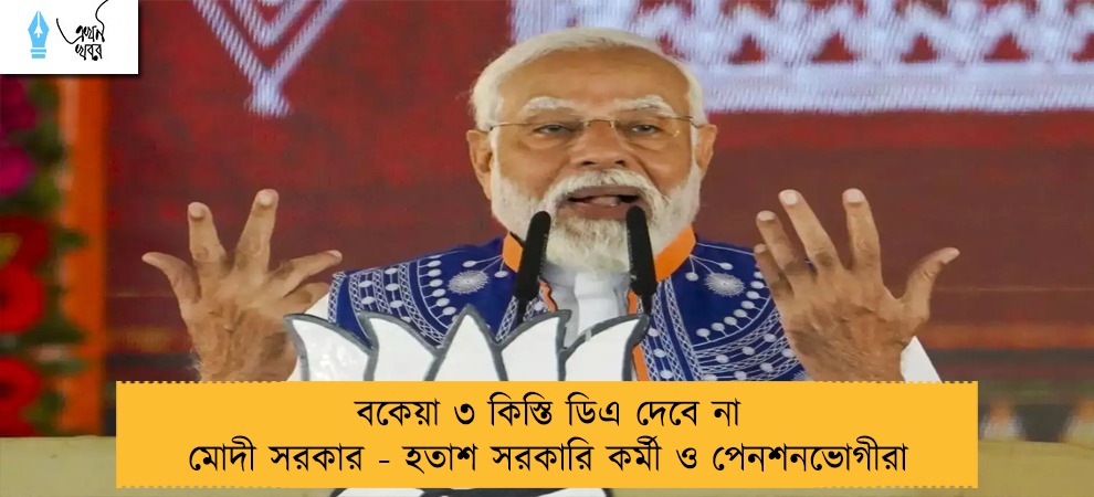 বকেয়া ৩ কিস্তি ডিএ দেবে না মোদী সরকার - হতাশ সরকারি কর্মী ও পেনশনভোগীরা