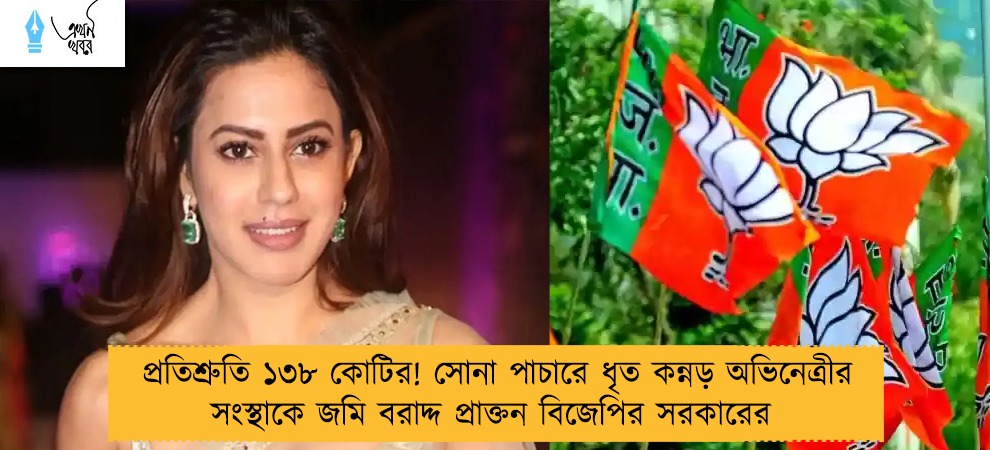 প্রতিশ্রুতি ১৩৮ কোটির! সোনা পাচারে ধৃত কন্নড় অভিনেত্রীর সংস্থাকে জমি বরাদ্দ প্রাক্তন বিজেপির সরকারের