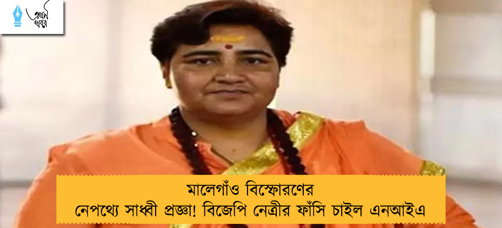 মালেগাঁও বিস্ফোরণের নেপথ্যে সাধ্বী প্রজ্ঞা! বিজেপি নেত্রীর ফাঁসি চাইল এনআইএ