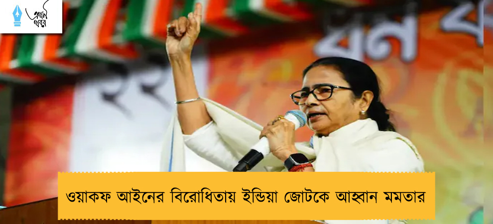 ওয়াকফ আইনের বিরোধিতায় ইন্ডিয়া জোটকে আহ্বান মমতার