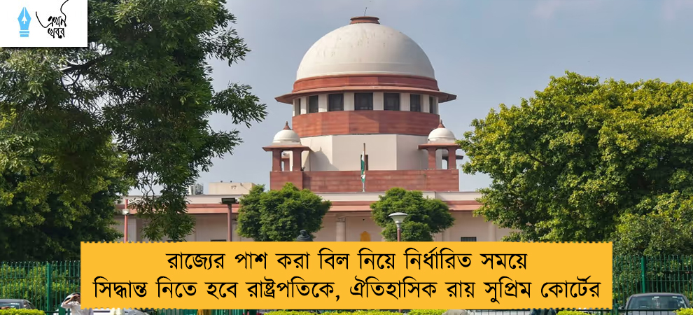 রাজ্যের পাশ করা বিল নিয়ে নির্ধারিত সময়ে সিদ্ধান্ত নিতে হবে রাষ্ট্রপতিকে, ঐতিহাসিক রায় সুপ্রিম কোর্টের