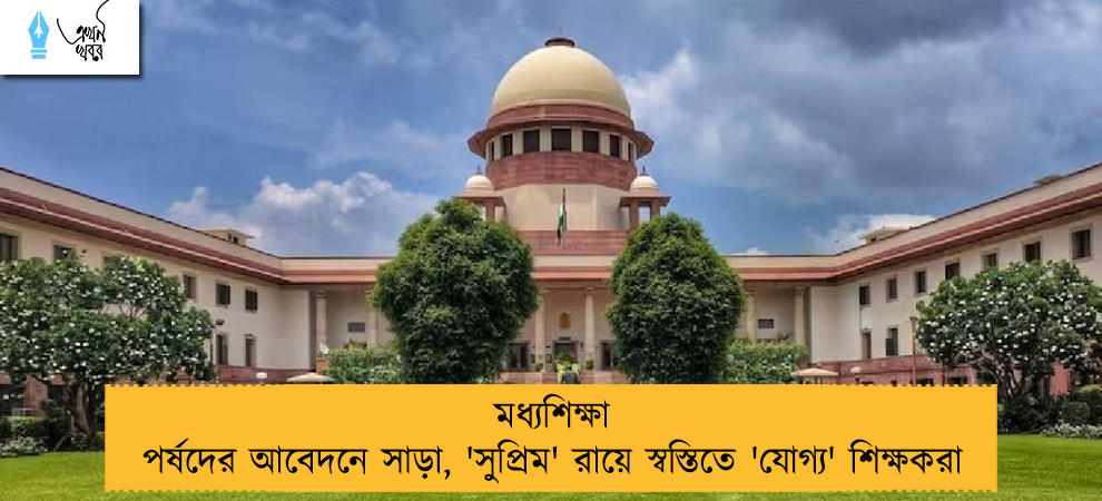 মধ্যশিক্ষা পর্ষদের আবেদনে সাড়া, 'সুপ্রিম' রায়ে স্বস্তিতে 'যোগ্য' শিক্ষকরা