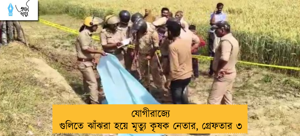 যোগীরাজ্যে গুলিতে ঝাঁঝরা হয়ে মৃত্যু কৃষক নেতার, গ্রেফতার ৩