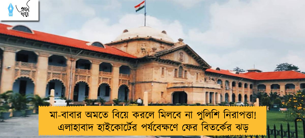 মা-বাবার অমতে বিয়ে করলে মিলবে না পুলিশি নিরাপত্তা! এলাহাবাদ হাইকোর্টের পর্যবেক্ষণে ফের বিতর্কের ঝড়