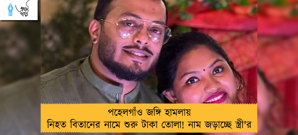 পহেলগাঁও জঙ্গি হামলায় নিহত বিতানের নামে শুরু টাকা তোলা! নাম জড়াচ্ছে স্ত্রী'র