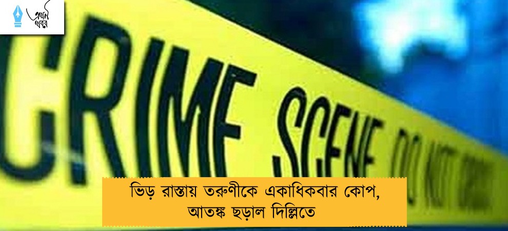 ভিড় রাস্তায় তরুণীকে একাধিকবার কোপ, আতঙ্ক ছড়াল দিল্লিতে