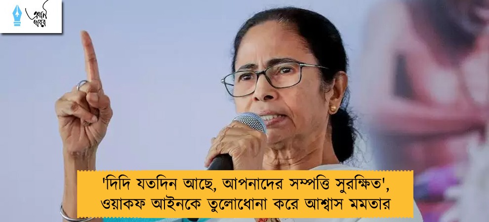 'দিদি যতদিন আছে, আপনাদের সম্পত্তি সুরক্ষিত', ওয়াকফ আইনকে তুলোধোনা করে আশ্বাস মমতার