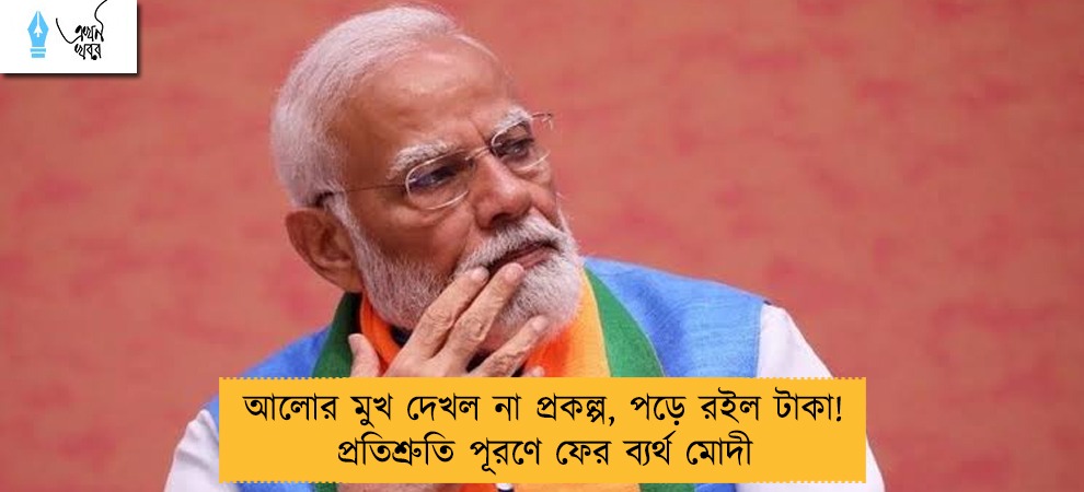 আলোর মুখ দেখল না প্রকল্প, পড়ে রইল টাকা! প্রতিশ্রুতি পূরণে ফের ব্যর্থ মোদী