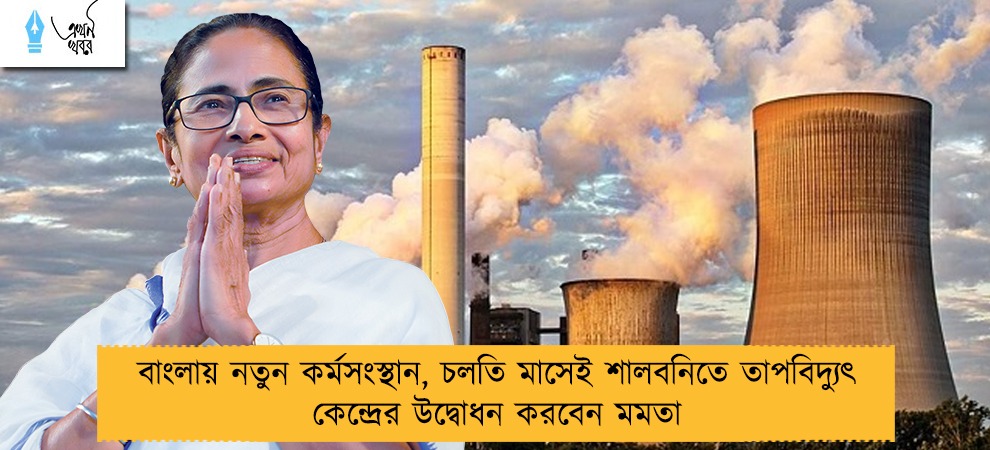 বাংলায় নতুন কর্মসংস্থান, চলতি মাসেই শালবনিতে তাপবিদ্যুৎ কেন্দ্রের উদ্বোধন করবেন মমতা