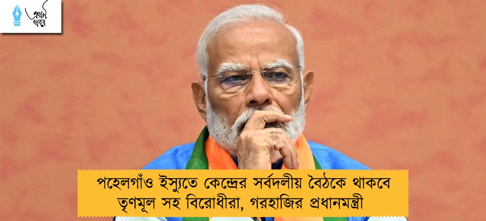 পহেলগাঁও ইস্যুতে কেন্দ্রের সর্বদলীয় বৈঠকে থাকবে তৃণমূল সহ বিরোধীরা, গরহাজির প্রধানমন্ত্রী