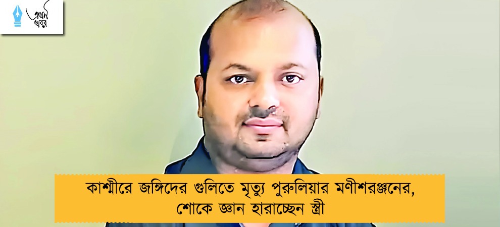 কাশ্মীরে জঙ্গিদের গুলিতে মৃত্যু পুরুলিয়ার মণীশরঞ্জনের, শোকে জ্ঞান হারাচ্ছেন স্ত্রী