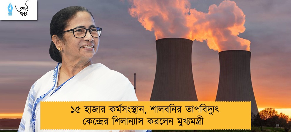১৫ হাজার কর্মসংস্থান, শালবনির তাপবিদ্যুৎ কেন্দ্রের শিলান্যাস করলেন মুখ্যমন্ত্রী