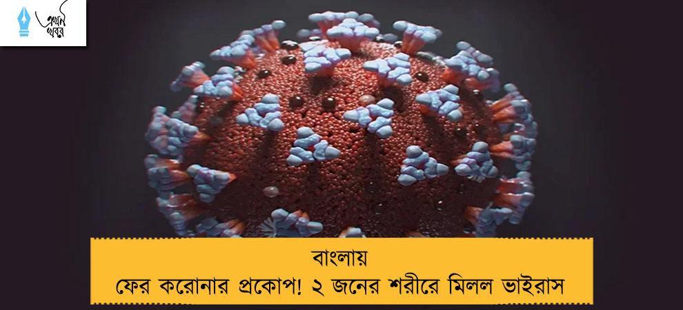 বাংলায় ফের করোনার প্রকোপ! ২ জনের শরীরে মিলল ভাইরাস