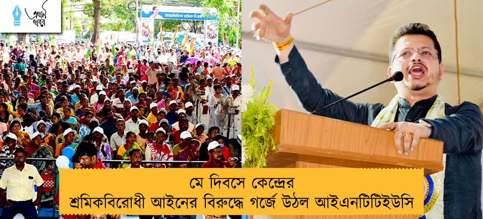 মে দিবসে কেন্দ্রের শ্রমিকবিরোধী আইনের বিরুদ্ধে গর্জে উঠল আইএনটিটিইউসি