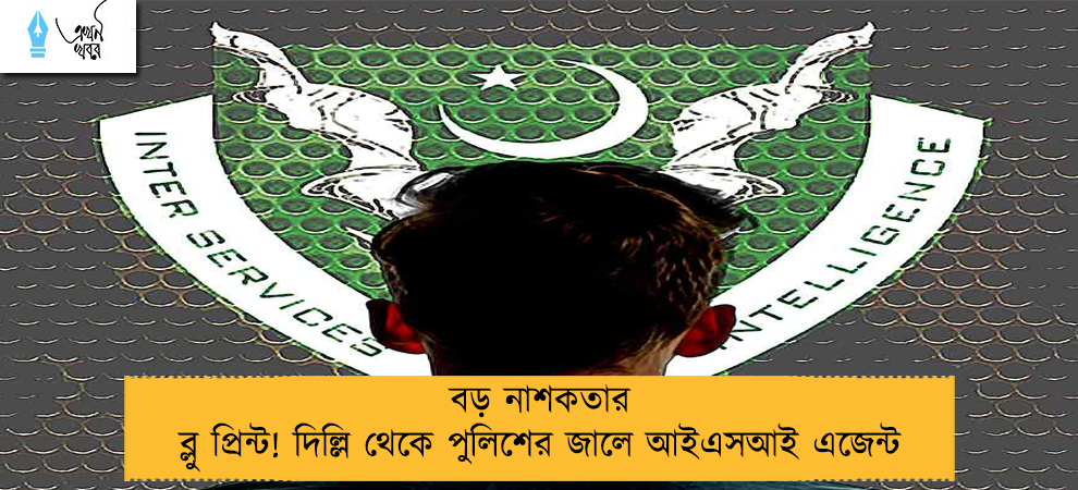বড় নাশকতার ব্লু প্রিন্ট! দিল্লি থেকে পুলিশের জালে আইএসআই এজেন্ট