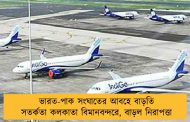 ভারত-পাক সংঘাতের আবহে বাড়তি সতর্কতা কলকাতা বিমানবন্দরে, বাড়ল নিরাপত্তা