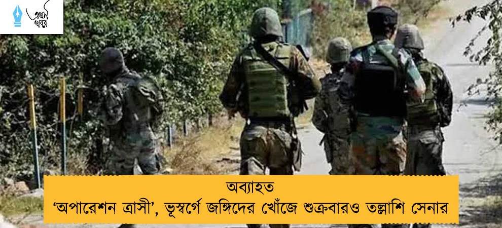 অব্যাহত ‘অপারেশন ত্রাসী’, ভূস্বর্গে জঙ্গিদের খোঁজে শুক্রবারও তল্লাশি সেনার