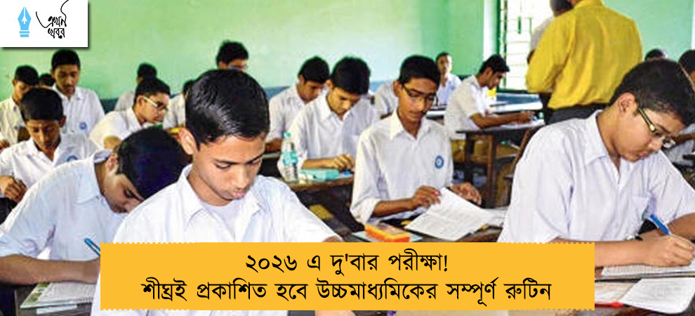 ২০২৬ এ দু'বার পরীক্ষা! শীঘ্রই প্রকাশিত হবে উচ্চমাধ্যমিকের সম্পূর্ণ রুটিন