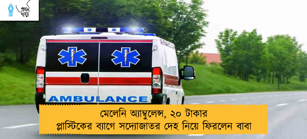 মেলেনি অ্যাম্বুলেন্স, ২০ টাকার প্লাস্টিকের ব্যাগে সদ্যোজাতর দেহ নিয়ে ফিরলেন বাবা