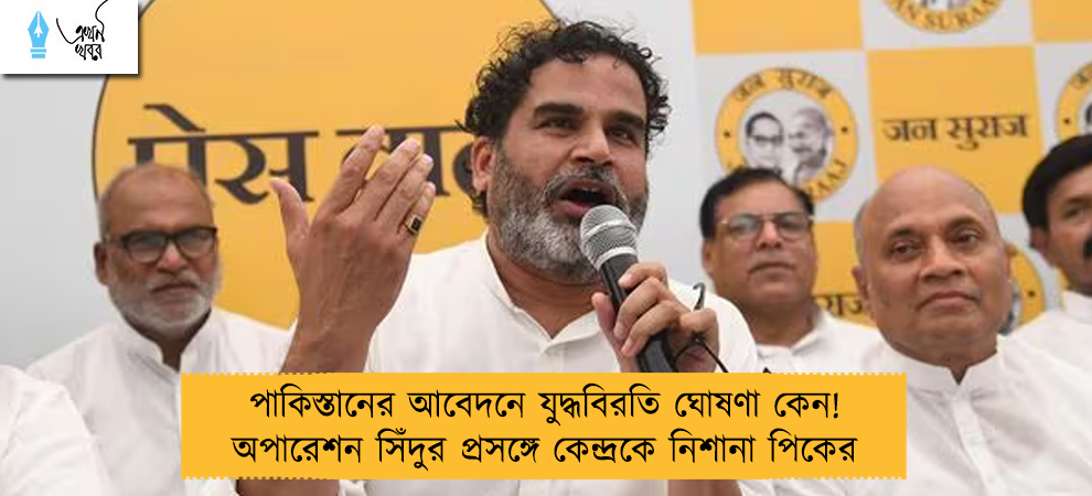 পাকিস্তানের আবেদনে যুদ্ধবিরতি ঘোষণা কেন! অপারেশন সিঁদুর প্রসঙ্গে কেন্দ্রকে নিশানা পিকের