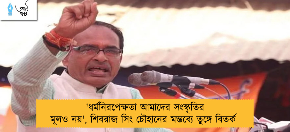 'ধর্মনিরপেক্ষতা আমাদের সংস্কৃতির মূলও নয়', শিবরাজ সিং চৌহানের মন্তব্যে তুঙ্গে বিতর্ক