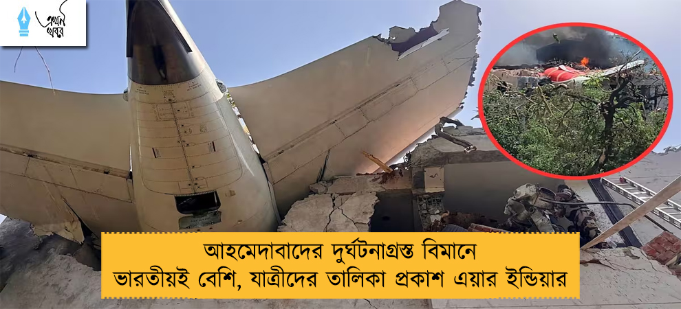 আহমেদাবাদের দুর্ঘটনাগ্রস্ত বিমানে ভারতীয়ই বেশি, যাত্রীদের তালিকা প্রকাশ এয়ার ইন্ডিয়ার