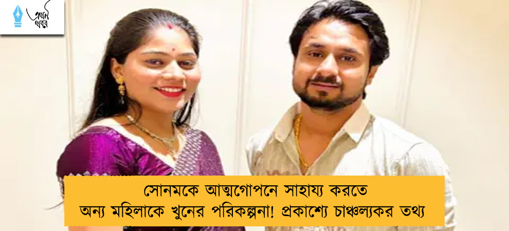 সোনমকে আত্মগোপনে সাহায্য করতে অন্য মহিলাকে খুনের পরিকল্পনা! প্রকাশ্যে চাঞ্চল্যকর তথ্য 