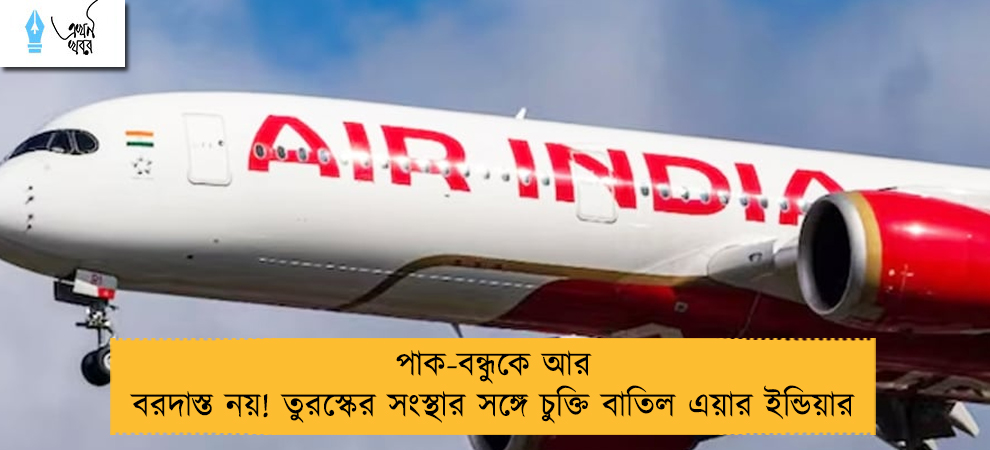 পাক-বন্ধুকে আর বরদাস্ত নয়! তুরস্কের সংস্থার সঙ্গে চুক্তি বাতিল এয়ার ইন্ডিয়ার