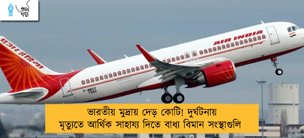 ভারতীয় মুদ্রায় দেড় কোটি! দুর্ঘটনায় মৃত্যুতে আর্থিক সাহায্য দিতে বাধ্য বিমান সংস্থাগুলি