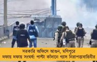 সরকারি অফিসে আগুন, মণিপুরে দফায় দফায় সংঘর্ষ! পাল্টা কাঁদানে গ্যাস নিরাপত্তাবাহিনীর