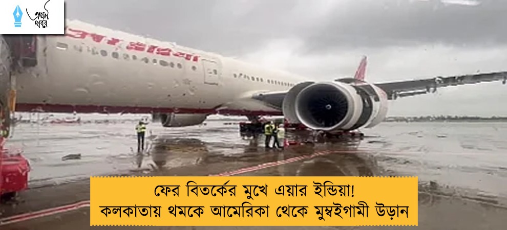 ফের বিতর্কের মুখে এয়ার ইন্ডিয়া! কলকাতায় থমকে আমেরিকা থেকে মুম্বইগামী উড়ান