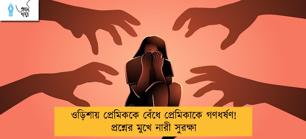 ওড়িশায় প্রেমিককে বেঁধে প্রেমিকাকে গণধর্ষণ! প্রশ্নের মুখে নারী সুরক্ষা