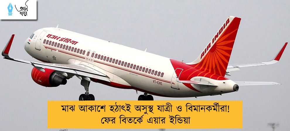 মাঝ আকাশে হঠাৎই অসুস্থ যাত্রী ও বিমানকর্মীরা! ফের বিতর্কে এয়ার ইন্ডিয়া