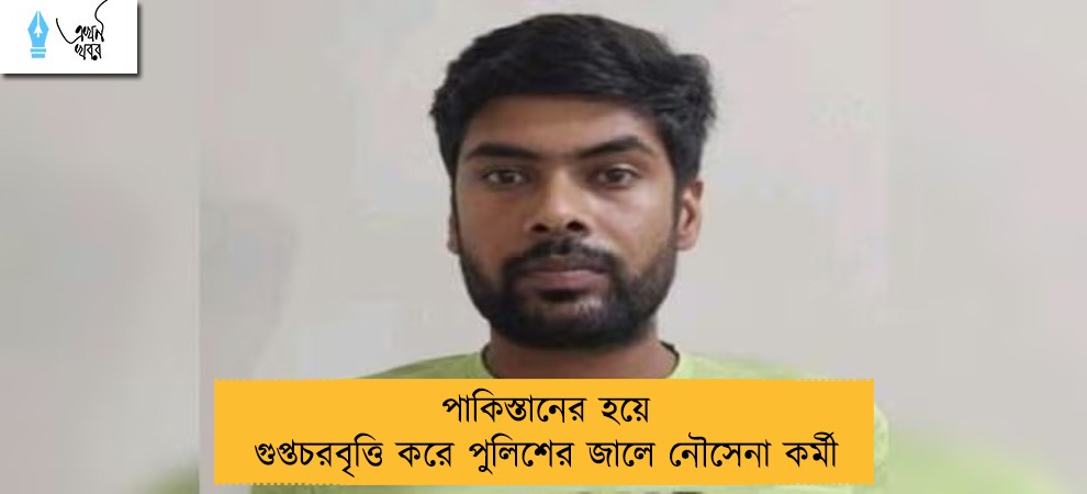 পাকিস্তানের হয়ে গুপ্তচরবৃত্তি করে পুলিশের জালে নৌসেনা কর্মী