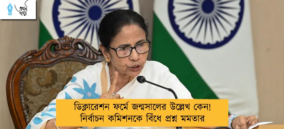 ডিক্লারেশন ফর্মে জন্মসালের উল্লেখ কেন! নির্বাচন কমিশনকে বিঁধে প্রশ্ন মমতার