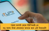 পয়লা অগস্ট থেকে ইউপিআই-তে বড় বদল! টাকা লেনদেনে মানতে হবে এই নিয়মগুলি