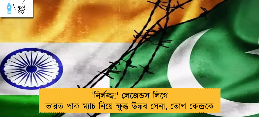 'নির্লজ্জ!' লেজেন্ডস লিগে ভারত-পাক ম্যাচ নিয়ে ক্ষুব্ধ উদ্ধব সেনা, তোপ কেন্দ্রকে