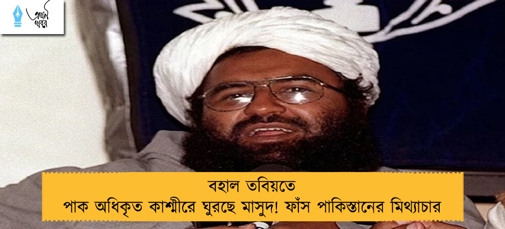 বহাল তবিয়তে পাক অধিকৃত কাশ্মীরে ঘুরছে মাসুদ! ফাঁস পাকিস্তানের মিথ্যাচার