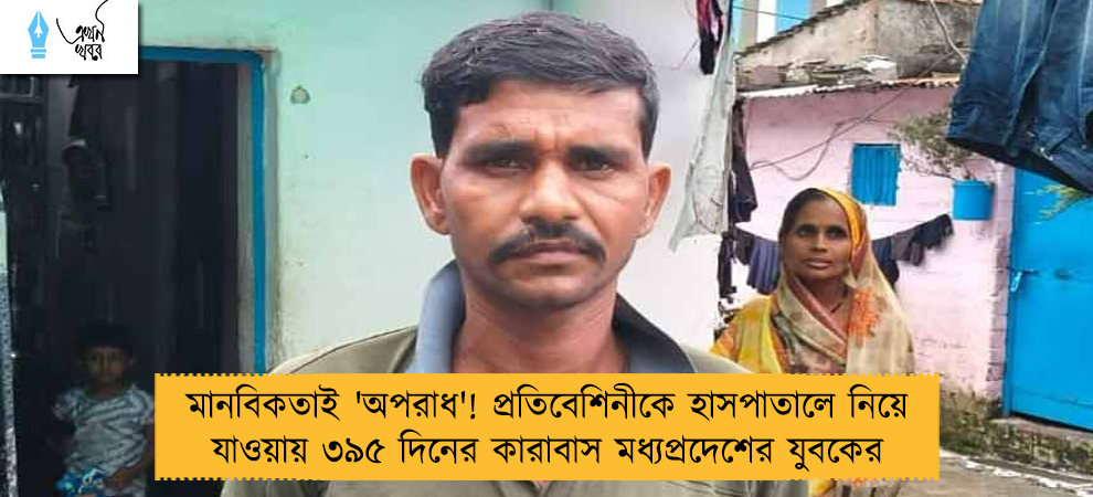 মানবিকতাই 'অপরাধ'! প্রতিবেশিনীকে হাসপাতালে নিয়ে যাওয়ায় ৩৯৫ দিনের কারাবাস মধ্যপ্রদেশের যুবকের