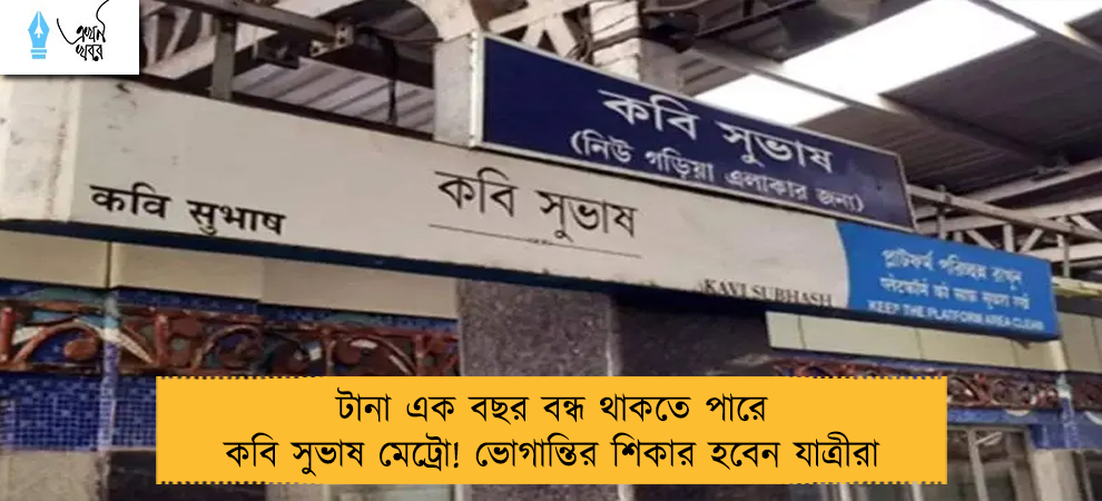 টানা এক বছর বন্ধ থাকতে পারে কবি সুভাষ মেট্রো! ভোগান্তির শিকার হবেন যাত্রীরা