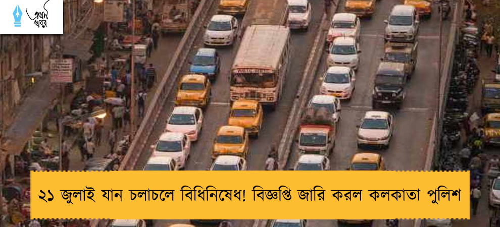 ২১ জুলাই যান চলাচলে বিধিনিষেধ! বিজ্ঞপ্তি জারি করল কলকাতা পুলিশ