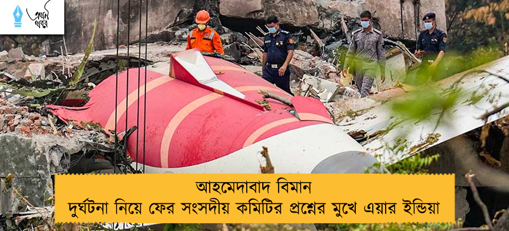 আহমেদাবাদ বিমান দুর্ঘটনা নিয়ে ফের সংসদীয় কমিটির প্রশ্নের মুখে এয়ার ইন্ডিয়া