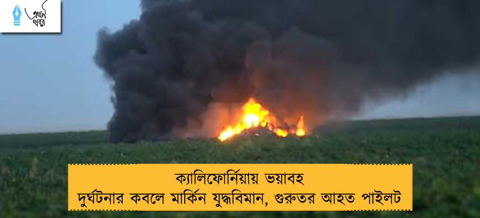 ক্যালিফোর্নিয়ায় ভয়াবহ দুর্ঘটনার কবলে মার্কিন যুদ্ধবিমান, গুরুতর আহত পাইলট