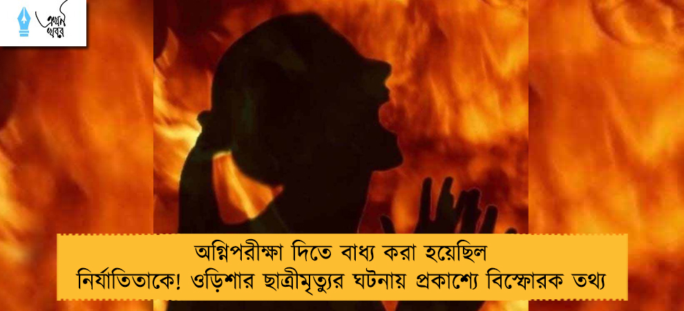 অগ্নিপরীক্ষা দিতে বাধ্য করা হয়েছিল নির্যাতিতাকে! ওড়িশার ছাত্রীমৃত্যুর ঘটনায় প্রকাশ্যে বিস্ফোরক তথ্য