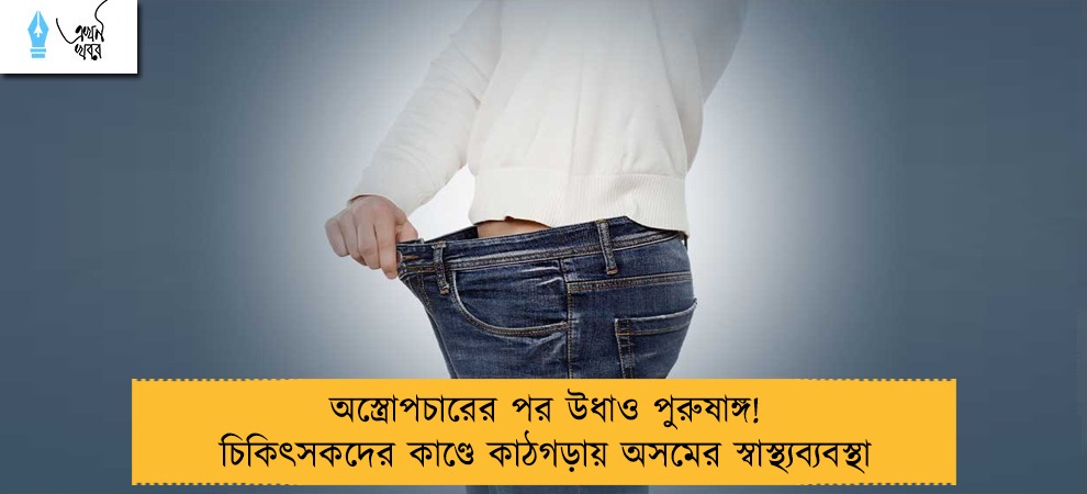 অস্ত্রোপচারের পর উধাও পুরুষাঙ্গ! চিকিৎসকদের কাণ্ডে কাঠগড়ায় অসমের স্বাস্থ্যব্যবস্থা