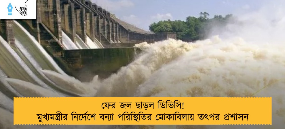 ফের জল ছাড়ল ডিভিসি! মুখ্যমন্ত্রীর নির্দেশে বন্যা পরিস্থিতির মোকাবিলায় তৎপর প্রশাসন