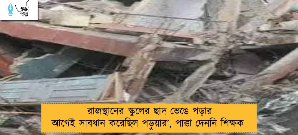 রাজস্থানের স্কুলের ছাদ ভেঙে পড়ার আগেই সাবধান করেছিল পড়ুয়ারা, পাত্তা দেননি শিক্ষক
