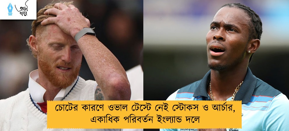 চোটের কারণে ওভাল টেস্টে নেই স্টোকস ও আর্চার, একাধিক পরিবর্তন ইংল্যান্ড দলে