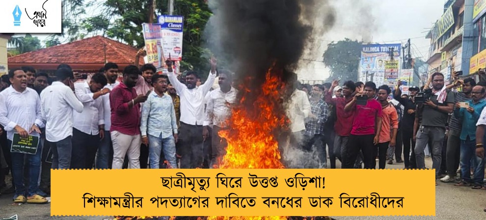 ছাত্রীমৃত্যু ঘিরে উত্তপ্ত ওড়িশা! শিক্ষামন্ত্রীর পদত্যাগের দাবিতে বনধের ডাক বিরোধীদের